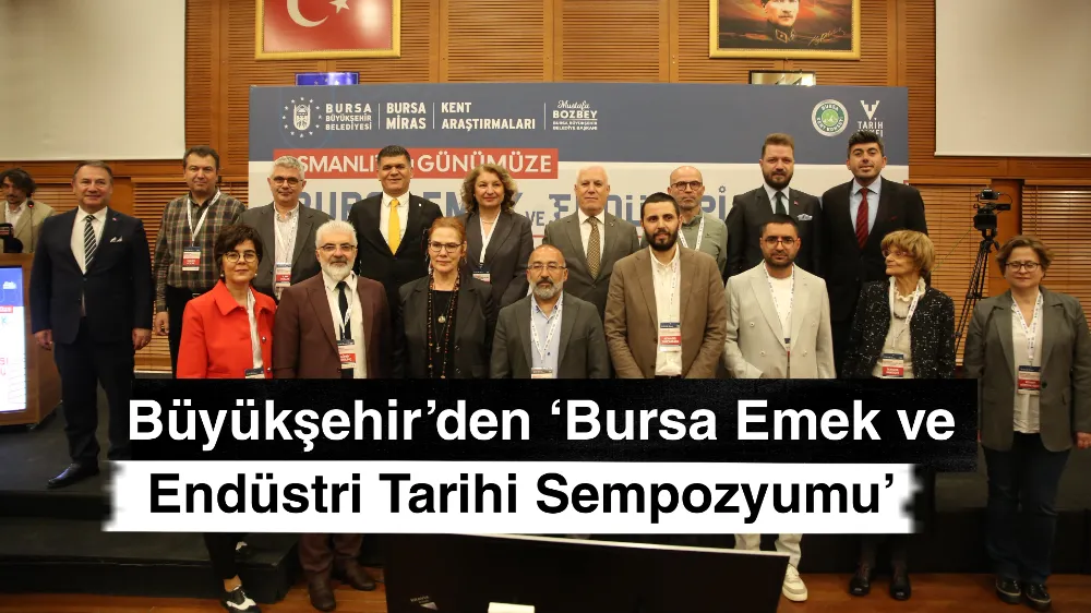 Büyükşehir’den ‘Bursa Emek ve Endüstri Tarihi Sempozyumu’