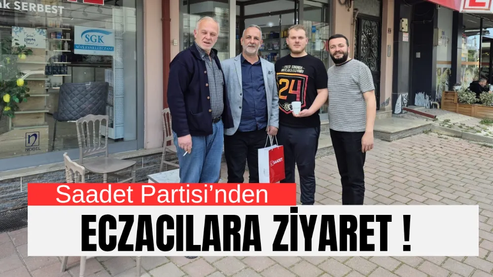 Saadet Partisi’nden Eczacılara ziyaret !