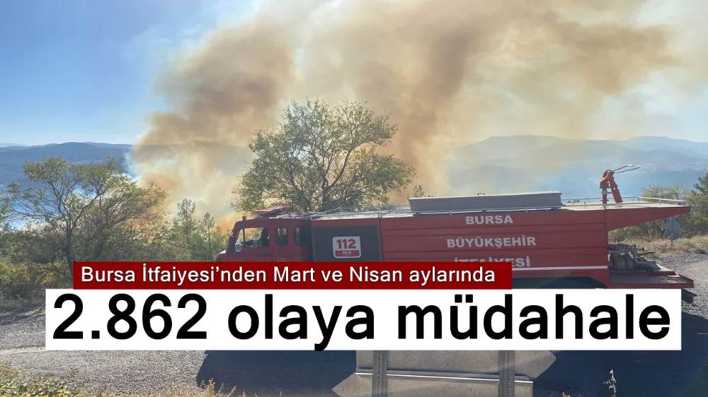 Bursa İtfaiyesi’nden Mart ve Nisan aylarında 2.862 olaya müdahale
