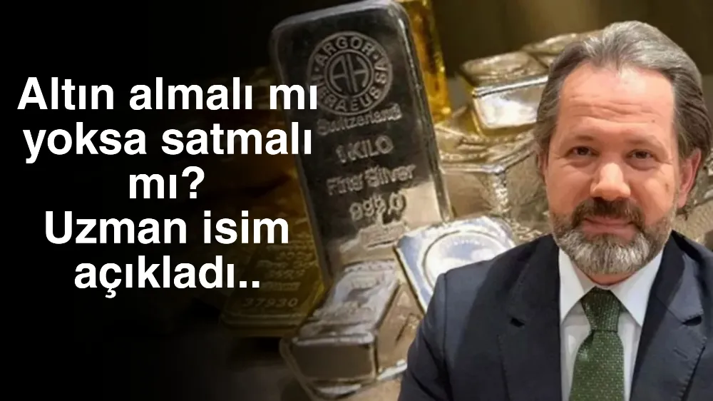 Altın almalı mı satmalı mı ? Uzman isim uyardı !