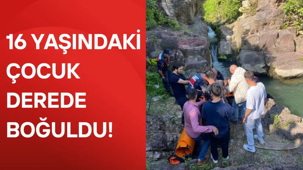 16 yaşındaki çocuk mesire alanında girdiği derede boğuldu