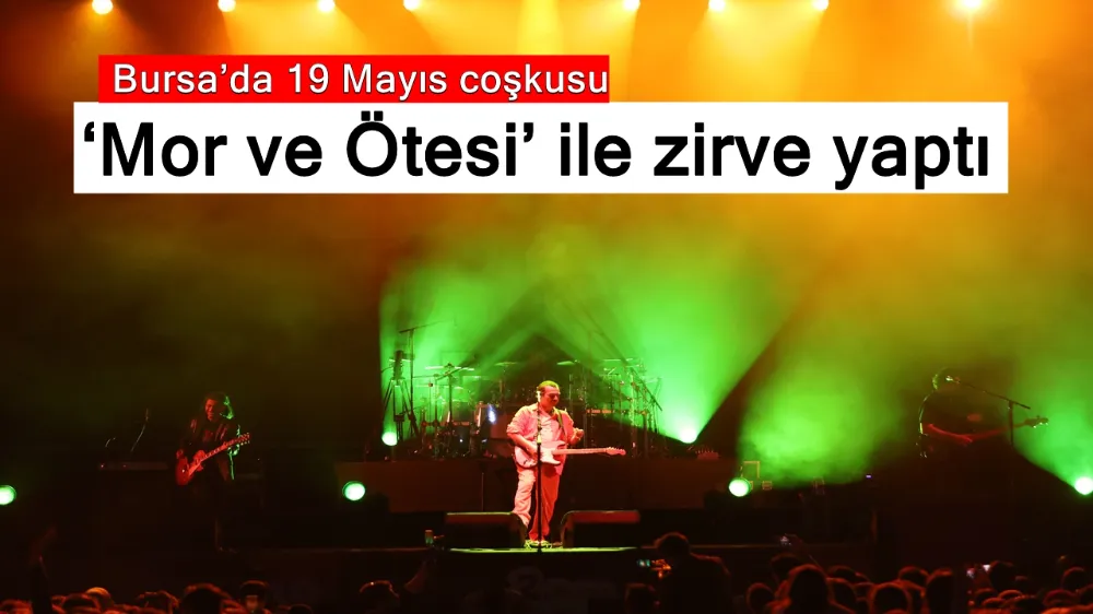 Bursa’da 19 Mayıs coşkusu ‘Mor ve Ötesi’ ile zirve yaptı