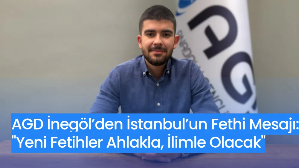 AGD İnegöl’den İstanbul’un Fethi Mesajı: 