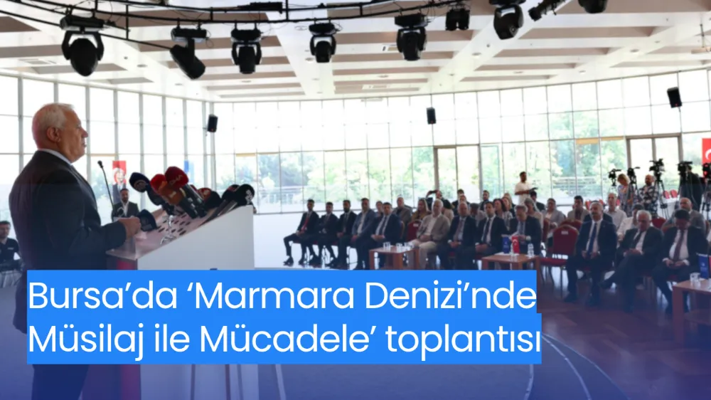 Bursa’da ‘Marmara Denizi’nde Müsilaj ile Mücadele’ toplantısı