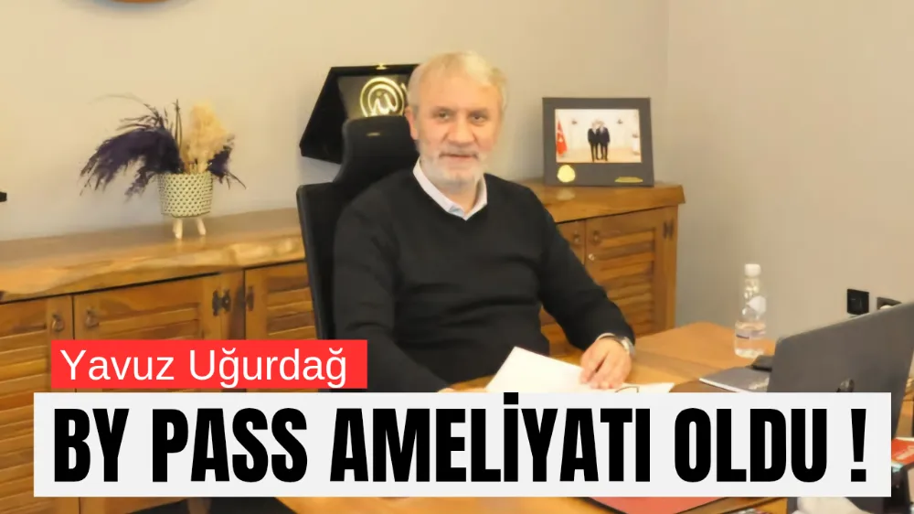 Yavuz Uğurdağ Bypass Ameliyatı Geçirdi