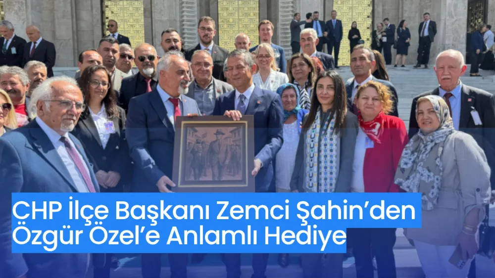 CHP İlçe Başkanı Zemci Şahin’den Özgür Özel’e Anlamlı Hediye