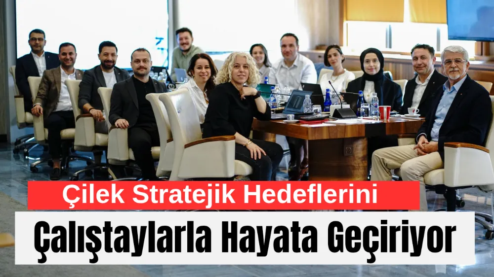 Çilek Stratejik Hedeflerini Çalıştaylarla Hayata Geçiriyor