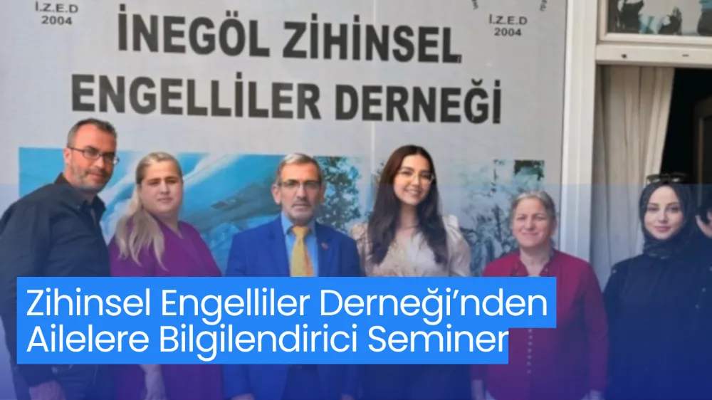 Zihinsel Engelliler Derneği’nden Ailelere Bilgilendirici Seminer