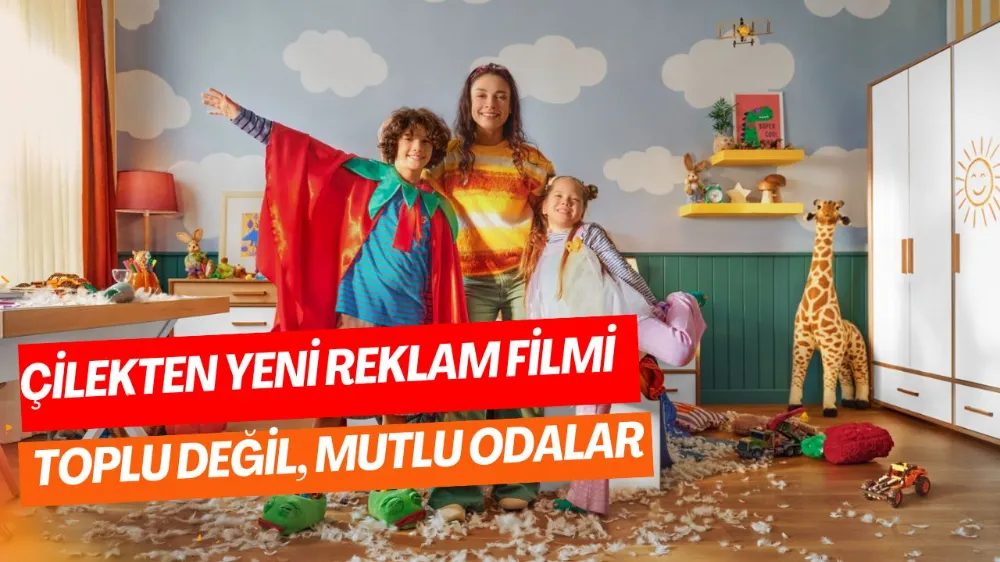 ÇİLEKTEN YENİ REKLAM FİLMİ: TOPLU DEĞİL, MUTLU ODALAR