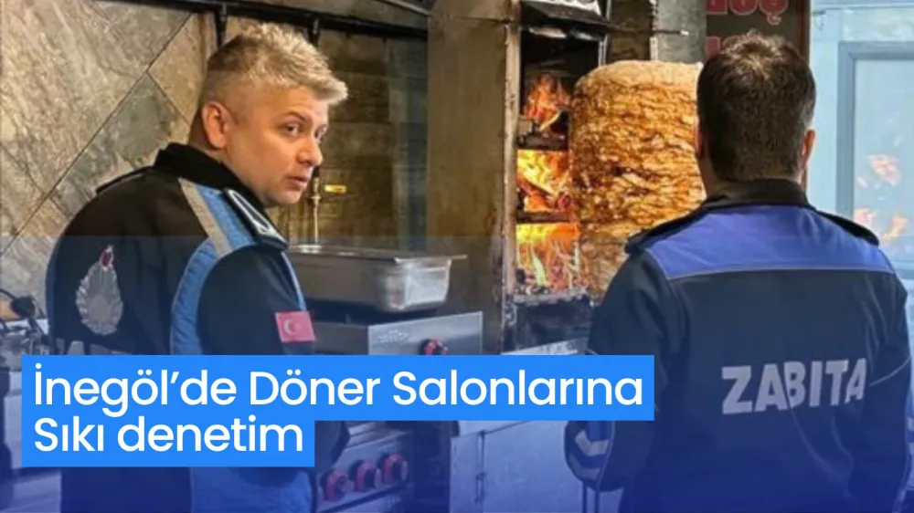 İnegöl’de Döner Salonlarına Sıkı Denetim 94 İş Yeri Kontrolden Geçti