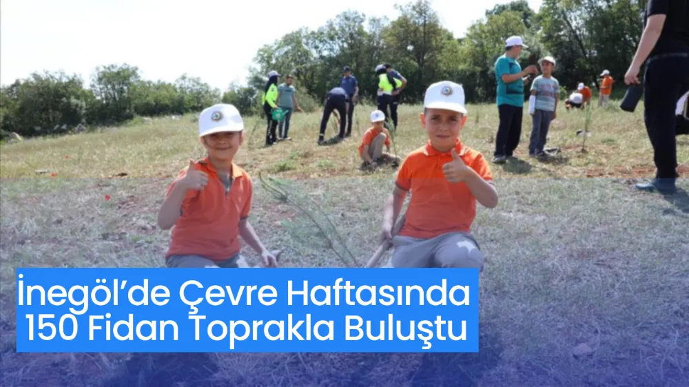 İnegöl’de Çevre Haftasında 150 Fidan Toprakla Buluştu