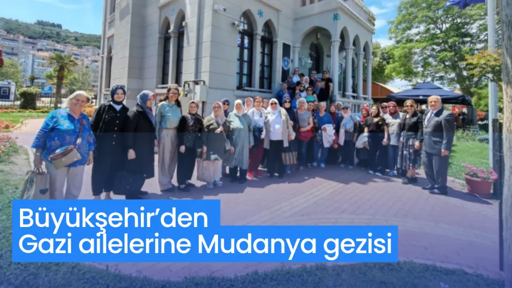 Büyükşehir’den gazi ailelerine Mudanya gezisi