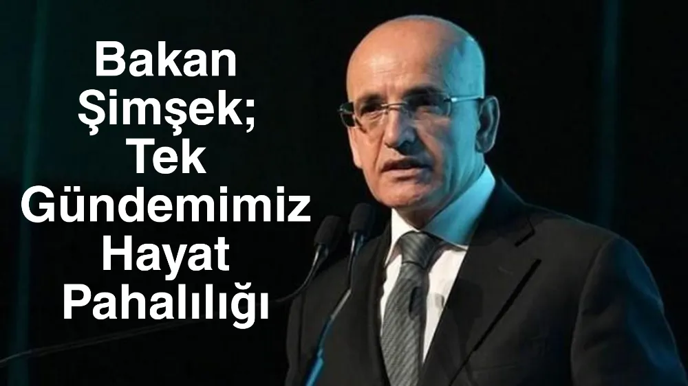 Bakan Şimşek; Tek gündemimiz hayat pahalılığı!