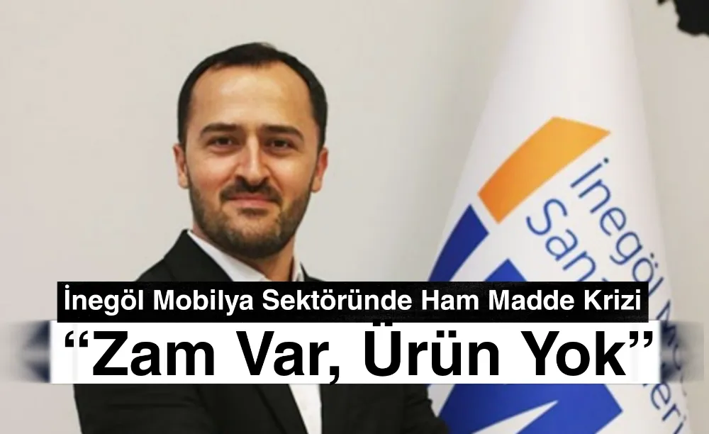 İnegöl Mobilya Sektöründe Ham Madde Krizi: “Zam Var, Ürün Yok”