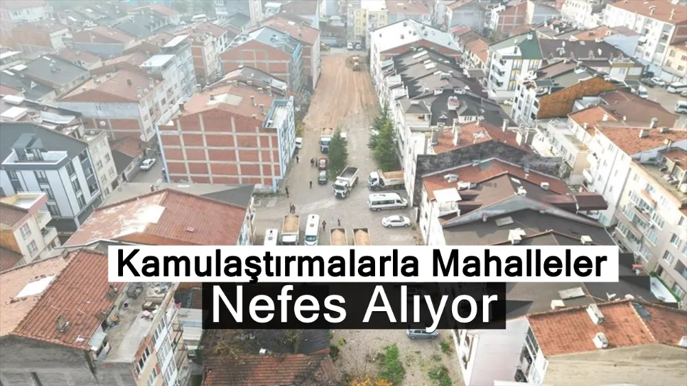 Kamulaştırmalarla Mahalleler Nefes Alıyor