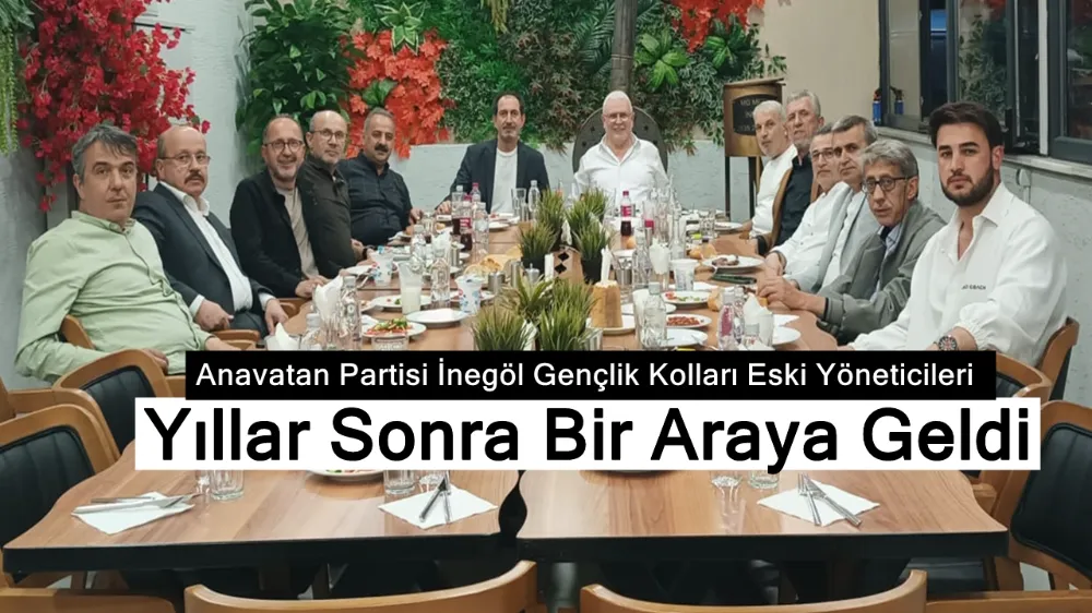 Anavatan Partisi İnegöl Gençlik Kolları Eski Yöneticileri Yıllar Sonra Bir Araya Geldi