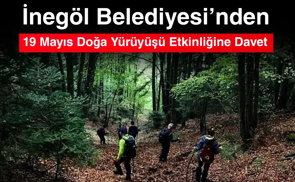 İnegöl Belediyesi’nden 19 Mayıs Doğa Yürüyüşü Etkinliğine Davet
