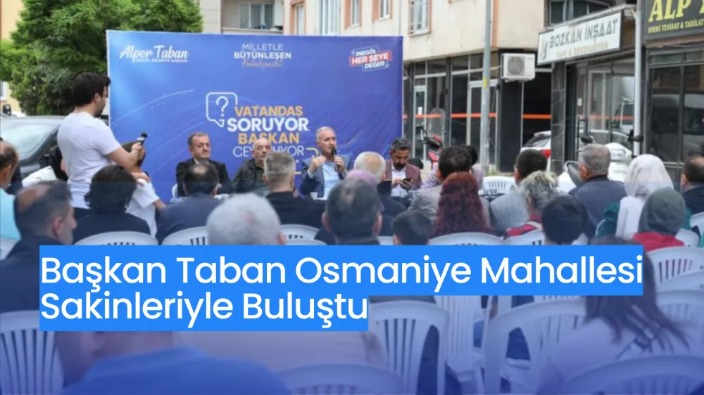 Başkan Taban Osmaniye Mahallesi Sakinleriyle Buluştu
