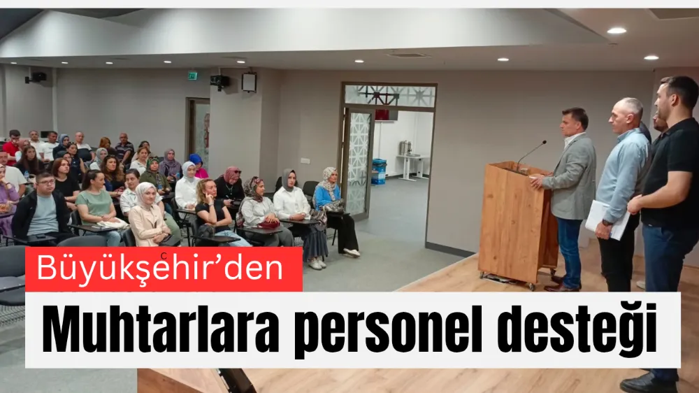 Büyükşehir’den muhtarlara personel desteği