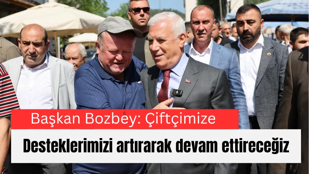 Başkan Bozbey: Çiftçimize desteklerimizi artırarak devam ettireceğiz