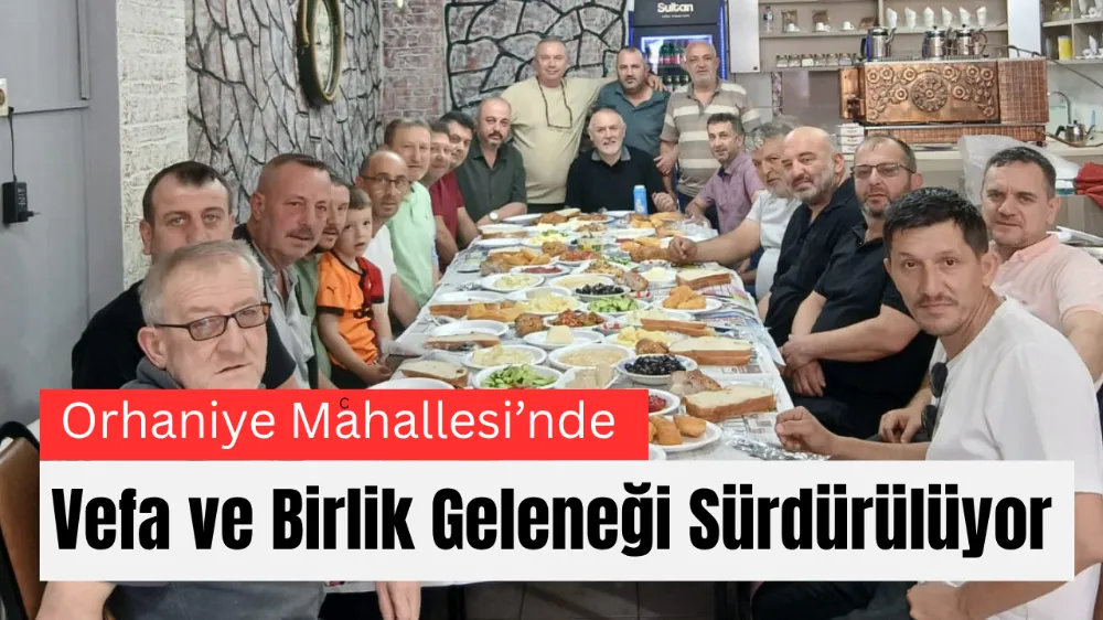 Orhaniye Mahallesi’nde Vefa ve Birlik Geleneği Sürdürülüyor