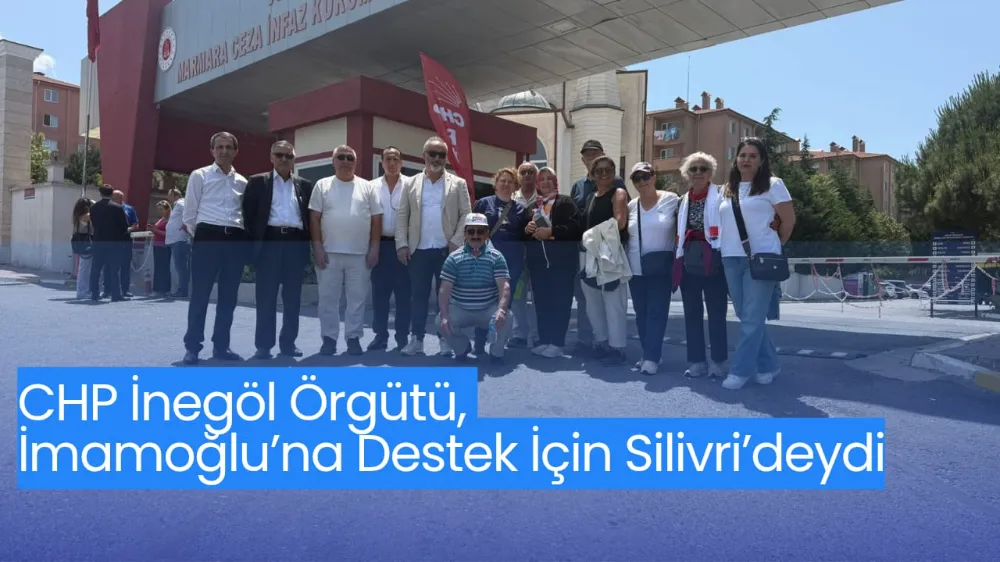 CHP İnegöl Örgütü, İmamoğlu’na Destek İçin Silivri’deydi