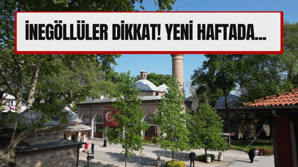 İnegöllüler dikkat! Yeni haftada...