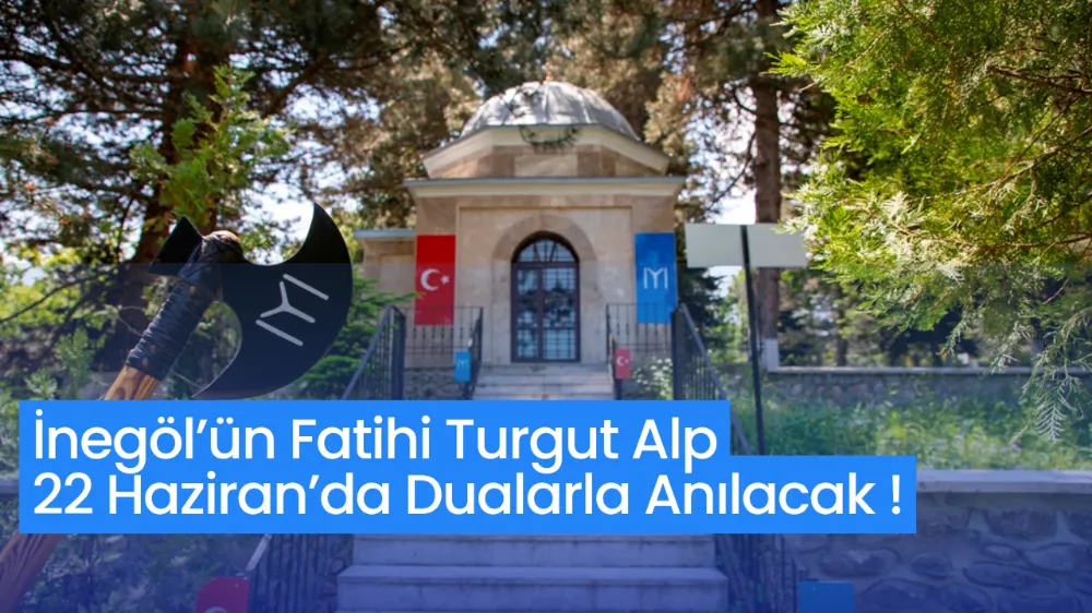 İnegöl’ün Fatihi Turgut Alp 22 Haziran’da Dualarla Anılacak