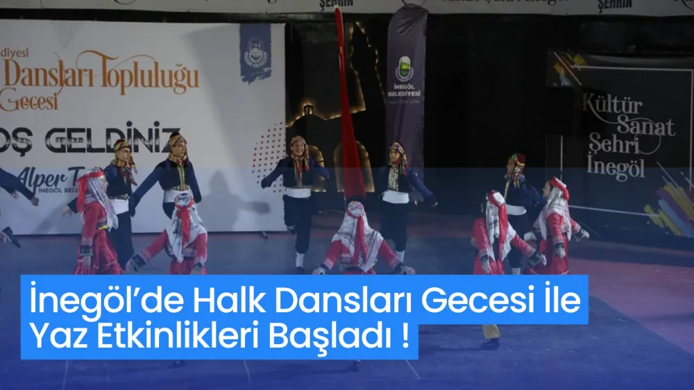 İnegöl’de Halk Dansları Gecesi İle Yaz Etkinlikleri Başladı