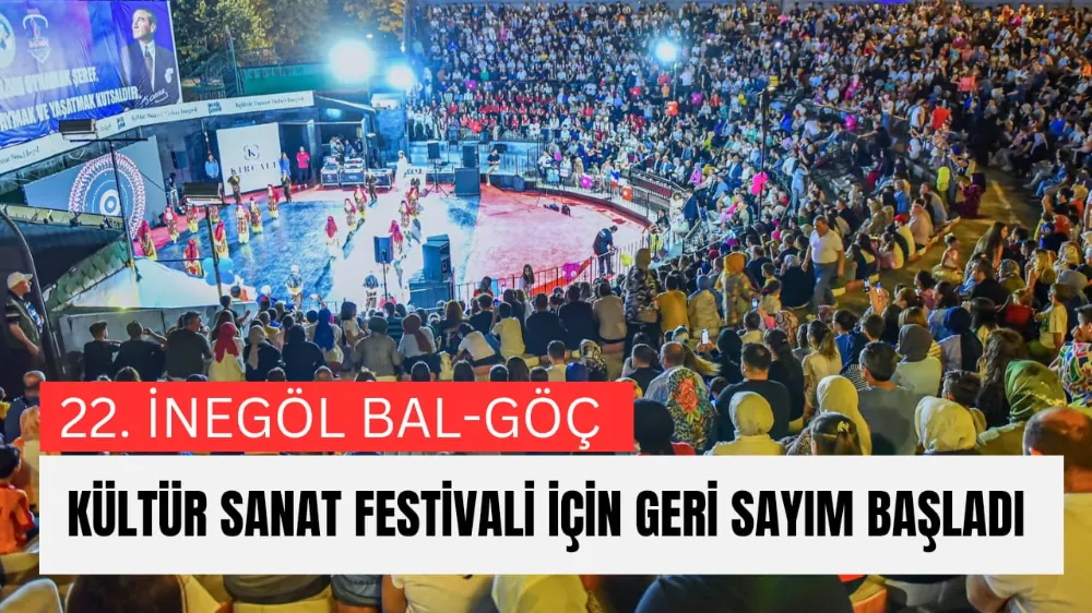 22. İNEGÖL BAL-GÖÇ KÜLTÜR SANAT FESTİVALİ İÇİN GERİ SAYIM BAŞLADI
