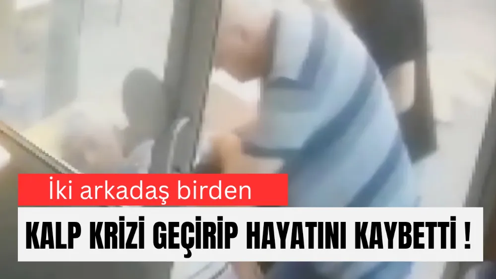 ACI TESADÜF: ARKADAŞINA YARDIM ETMEK İSTERKEN KALP KRİZİNDEN HAYATINI KAYBETTİLER