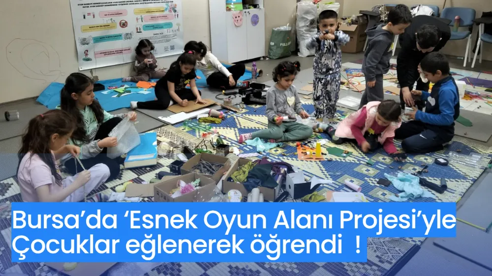 Bursa’da ‘Esnek Oyun Alanı Projesi’yle çocuklar eğlenerek öğrendi