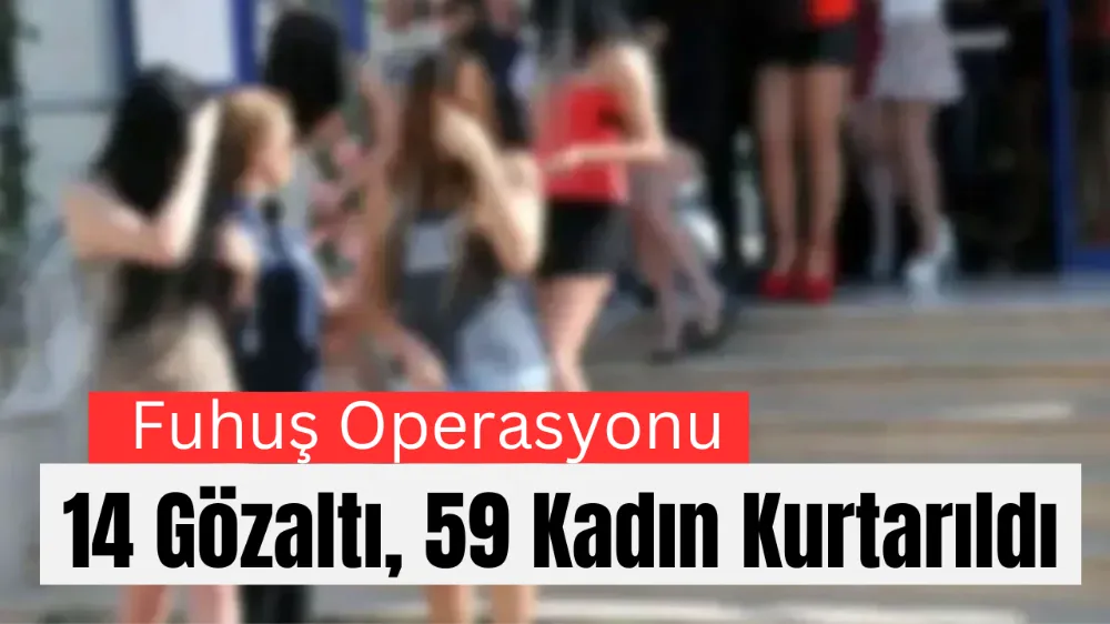  7 İlde Fuhuş Operasyonu: 14 Gözaltı, 59 Kadın Kurtarıldı