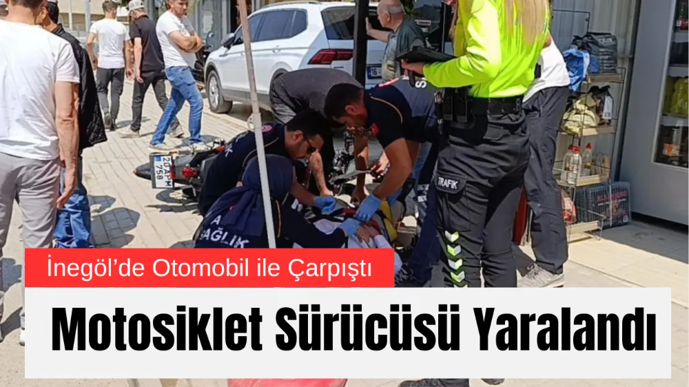 İnegöl’de Otomobil ile Çarpışan Motosiklet Sürücüsü Yaralandı