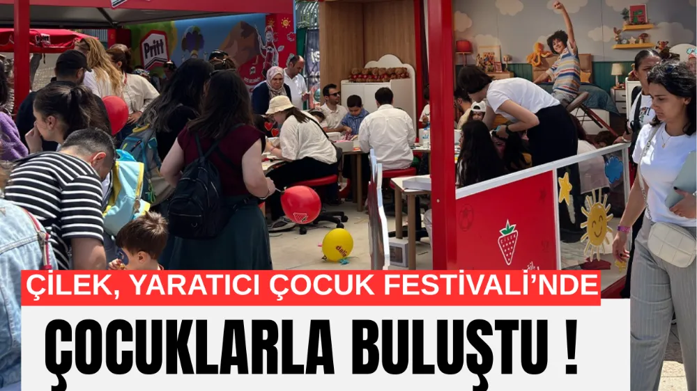 ÇİLEK, YARATICI ÇOCUK FESTİVALİ’NDE ÇOCUKLARLA BULUŞTU