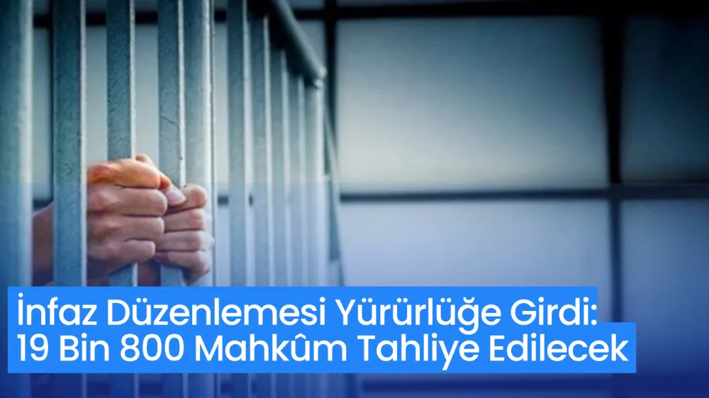 İnfaz Düzenlemesi Yürürlüğe Girdi: 19 Bin 800 Mahkûm Tahliye Edilecek
