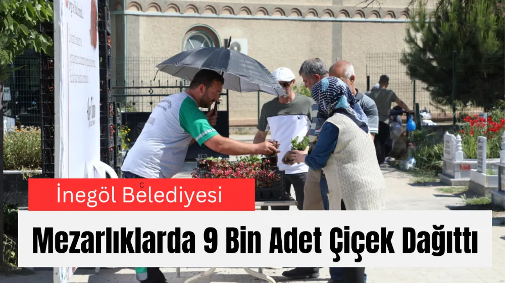 İnegöl Belediyesi Mezarlıklarda 9 Bin Adet Çiçek Dağıttı