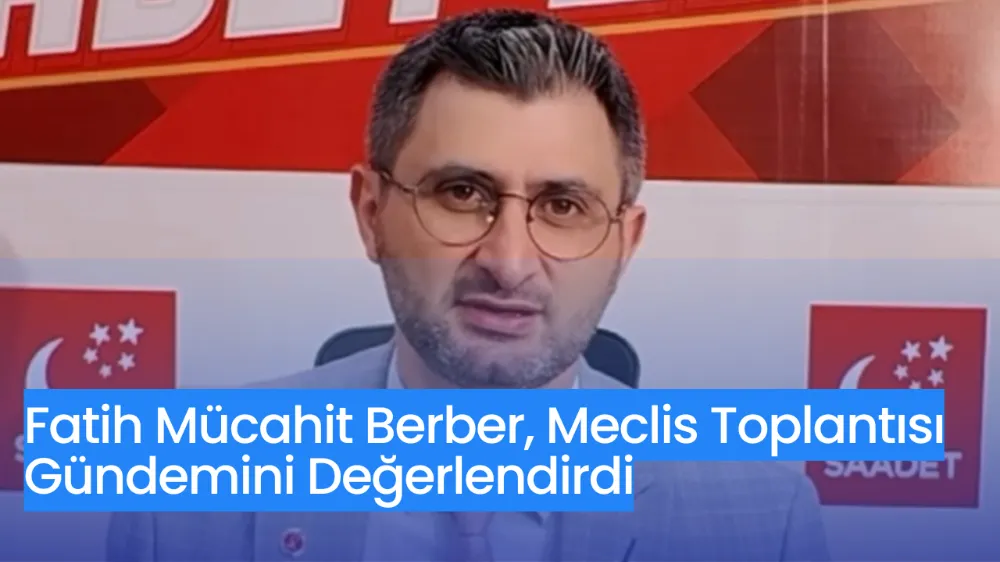 Fatih Mücahit Berber, Meclis Toplantısı Gündemini Değerlendirdi