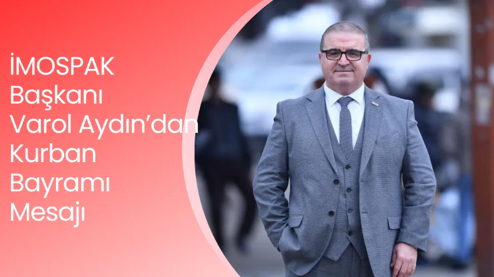 İMOSPAK Başkanı Varol Aydın’dan Kurban Bayramı Mesajı