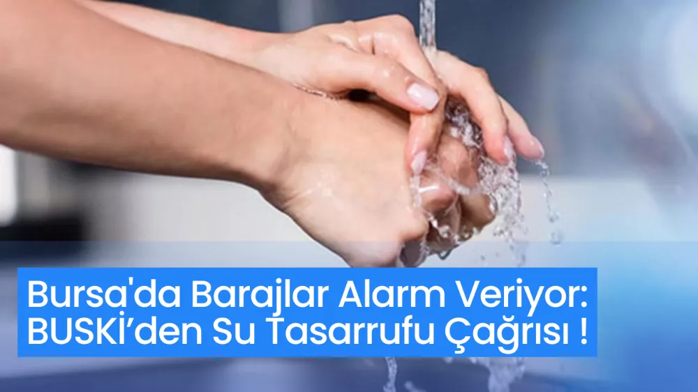 Bursa’da Barajlar Alarm Veriyor: BUSKİ’den Su Tasarrufu Çağrısı