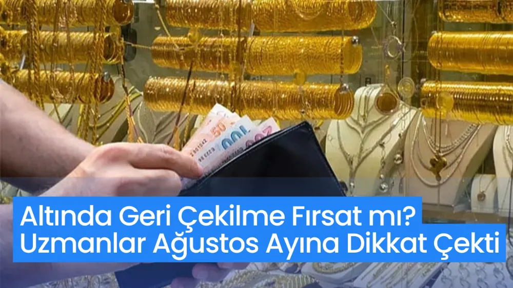 Altında Geri Çekilme Fırsat mı? Uzmanlar Ağustos Ayına Dikkat Çekti