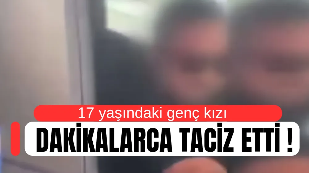 17 yaşındaki kızı dakikalarca taciz etti !