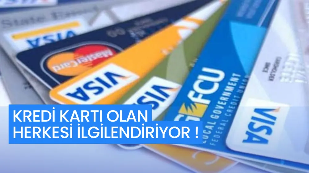 Kredi kartı olan herkesi ilgilendiriyor !