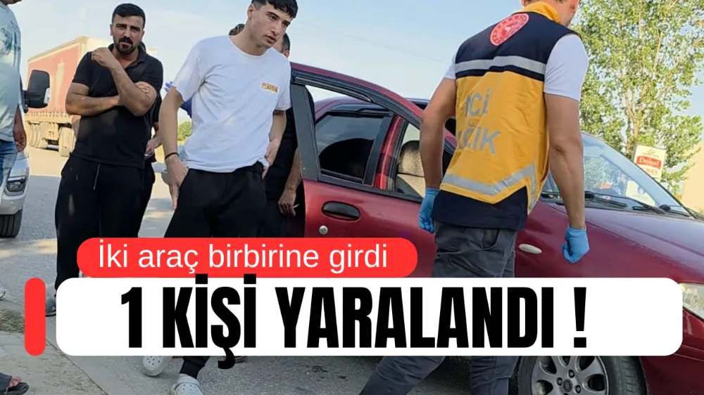 İki araç birbirine girdi 1 kişi yaralandı !