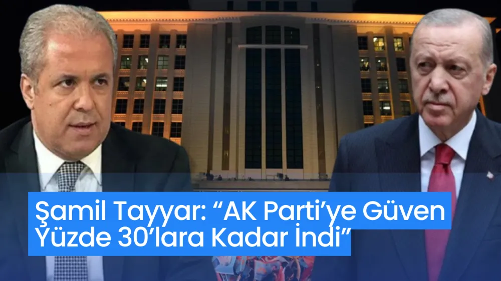 Şamil Tayyar’dan Dikkat Çeken Çıkış: “AK Parti’ye Güven Yüzde 30’lara Kadar İndi”
