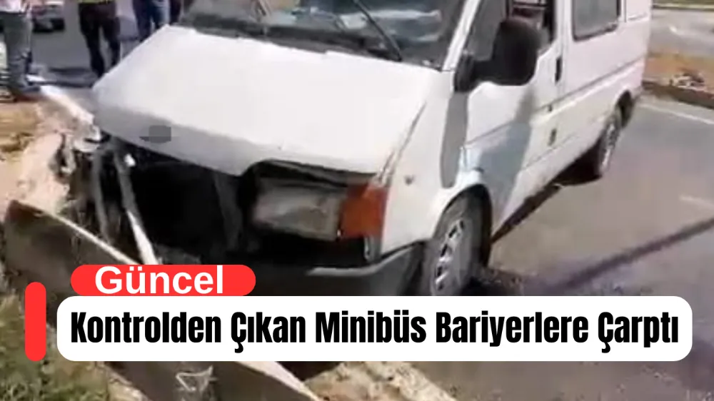Kontrolden Çıkan Minibüs Bariyerlere Çarptı