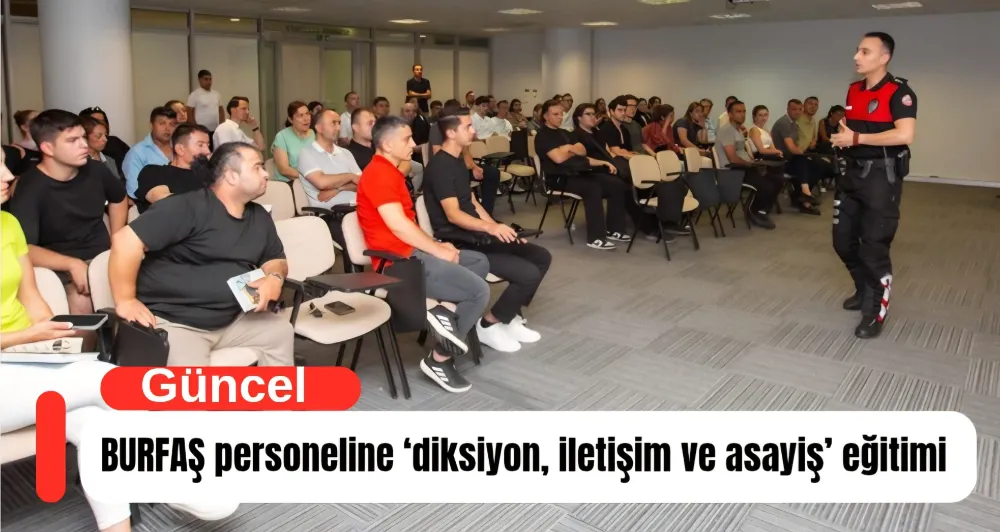 BURFAŞ personeline ‘diksiyon, iletişim ve asayiş’ eğitimi