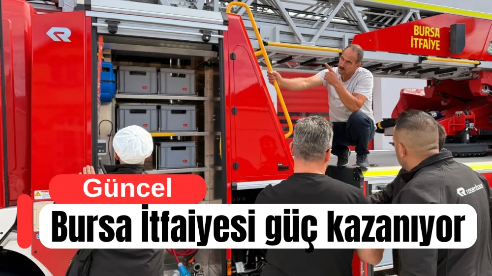 Bursa İtfaiyesi güç kazanıyor