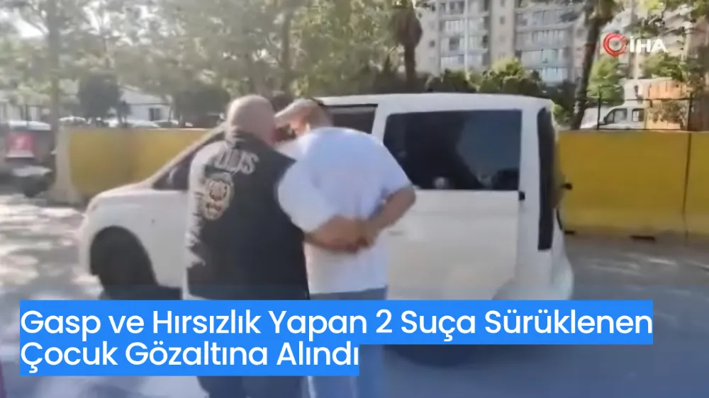 Gasp ve Hırsızlık Yapan 2 Suça Sürüklenen Çocuk Gözaltına Alındı