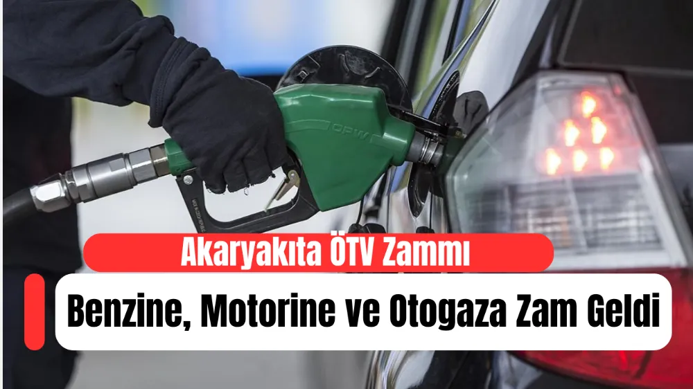 Akaryakıta ÖTV Zammı: Benzine, Motorine ve Otogaza Zam Geldi
